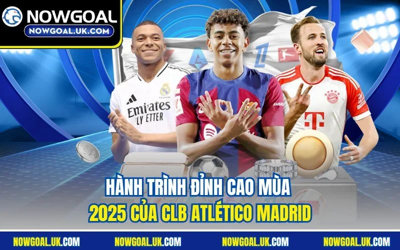 Hành trình đỉnh cao mùa 2025 của CLB Atlético Madrid